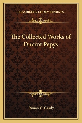 The Collected Works of Ducrot Pepys by Grady, Ronan C.
