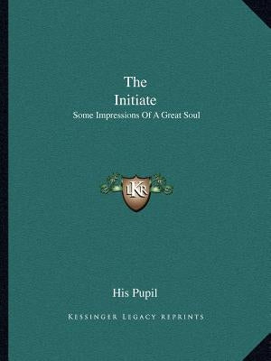 The Initiate: Some Impressions of a Great Soul by His Pupil
