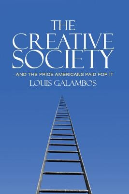 The Creative Society - And the Price Americans Paid for It by Galambos, Louis