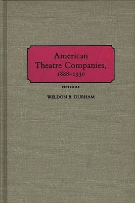American Theatre Companies, 1888-1930 by Durham, Weldon B.