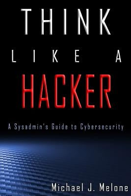 Think Like a Hacker: A Sysadmin's Guide to Cybersecurity by Zinck, Shannon