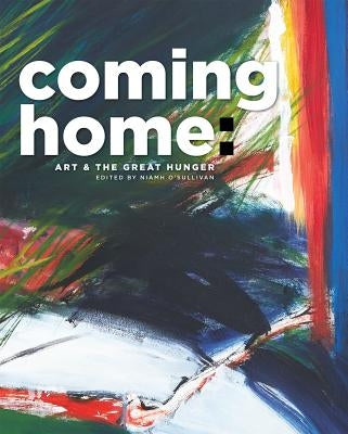 Coming Home: Art and the Great Hunger by O'Sullivan, Niamh