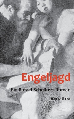 Engeljagd: Ein Rafael-Schelbert-Roman by Ehrler, Hanno