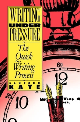 Writing Under Pressure by Kaye, Sanford