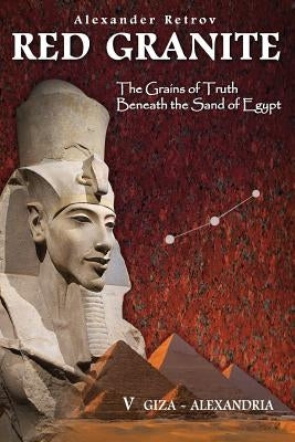 Red Granite - The Grains of Truth Beneath the Sand of Egypt: V Giza - Alexandria by Retrov, Alexander