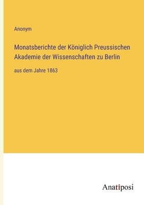 Monatsberichte der Königlich Preussischen Akademie der Wissenschaften zu Berlin: aus dem Jahre 1863 by Anonym