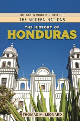 The History of Honduras by Leonard, Thomas