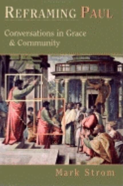 Reframing Paul: Conversations in Grace & Community by Strom, Mark
