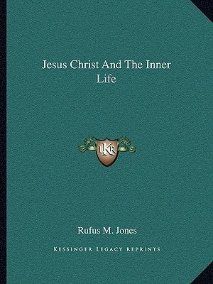 Jesus Christ And The Inner Life by Jones, Rufus M.