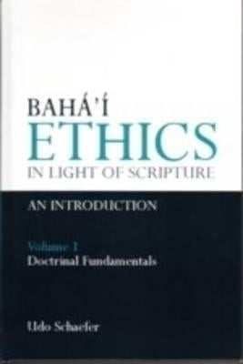 Baha'i Ethics in Light of Scripture Volume 1 by Schaefer, Udo