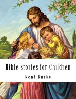 Bible Stories for Children: New Testiment by Burke, Kent