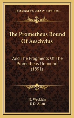 The Prometheus Bound Of Aeschylus: And The Fragments Of The Prometheus Unbound (1891) by Wecklein, N.