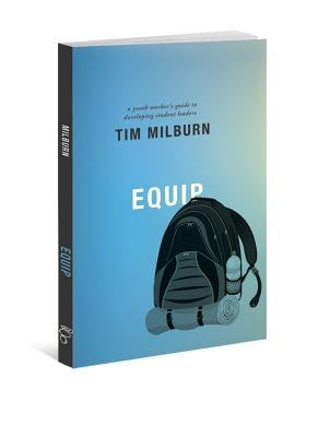 Equip: A Youth Worker's Guide to Developing Student Leaders by Milburn, Tim