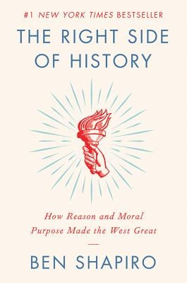 The Right Side of History: How Reason and Moral Purpose Made the West Great by Shapiro, Ben