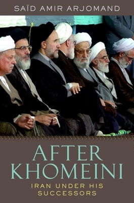 After Khomeini: Iran Under His Successors by Arjomand, Said Amir