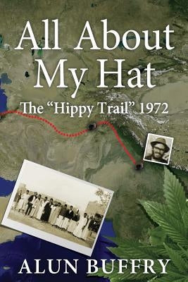 All About My Hat - The Hippy Trail 1972 by Buffry, Alun