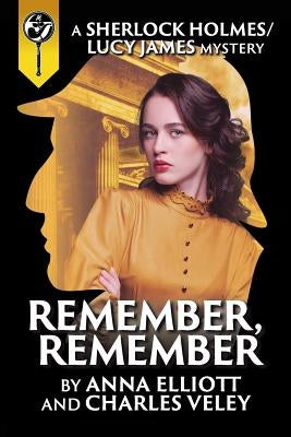 Remember, Remember: A Sherlock Holmes and Lucy James Mystery by Elliott, Anna