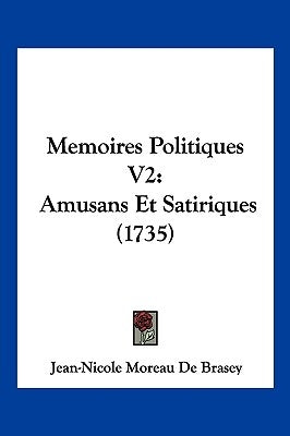 Memoires Politiques V2: Amusans Et Satiriques (1735) by De Brasey, Jean-Nicole Moreau