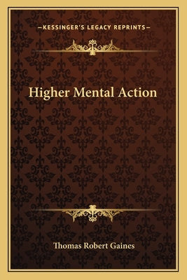 Higher Mental Action by Gaines, Thomas Robert