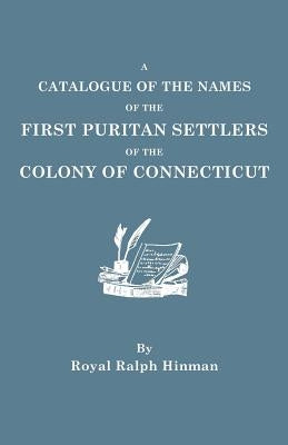 A Catalogue of the Names of the First Puritan Settlers of the Colony of Connecticut by Hinman, Royal Ralph