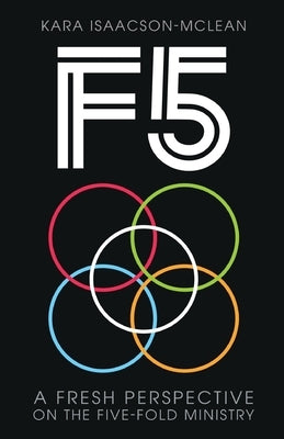 F5: A Fresh Perspective on Five-Fold Ministry by Isaacson-McLean, Kara