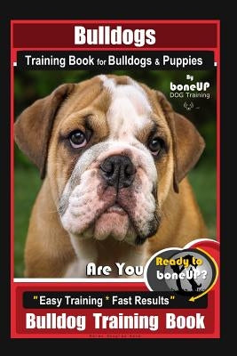 Bulldogs Training Book for Bulldogs & Puppies by Boneup Dog Training: Are You Ready to Bone Up? Easy Training * Fast Results Bulldog Training Book by Douglas Kane, Karen