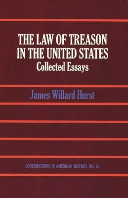 The Law of Treason in the United States: Collected Essays by Hurst, James Willard