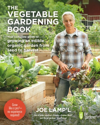 The Vegetable Gardening Book: Your Complete Guide to Growing an Edible Organic Garden from Seed to Harvest by Lamp'l, Joe