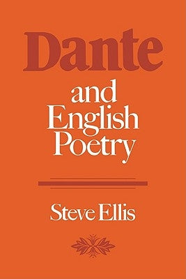 Dante and English Poetry: Shelley to T. S. Eliot by Ellis, Steve