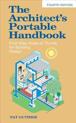 The Architect's Portable Handbook: First-Step Rules of Thumb for Building Design 4/E by Guthrie, John