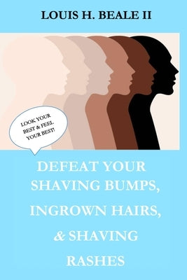 Defeat Your Shaving Bumps, Ingrown Hairs, & Shaving Rashes by Beale, Louis Howard, II