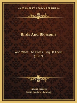 Birds And Blossoms: And What The Poets Sing Of Them (1887) by Bridges, Fidelia