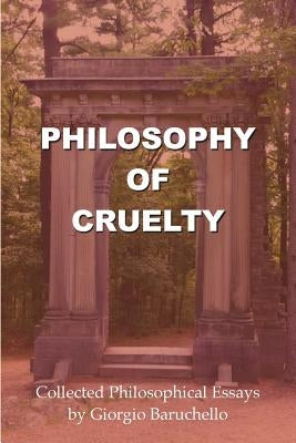 Philosophy of Cruelty: Collected Philosophical Essays by Baruchello, Giorgio