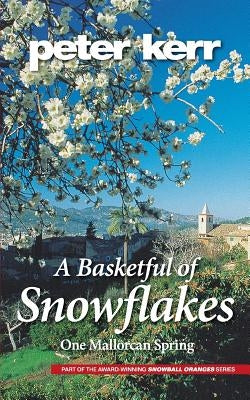 A Basketful of Snowflakes: One Mallorcan Spring by Kerr, Peter