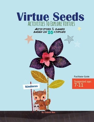 Virtue Seeds - Ages 7-11: Activities to explore virtues by Bos, Elaheh