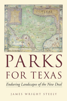 Parks for Texas: Enduring Landscapes of the New Deal by Steely, James Wright
