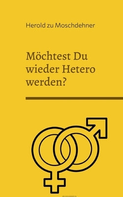 Möchtest Du wieder Hetero werden?: Dies ist Dein Rückführungsbuch by Zu Moschdehner, Herold