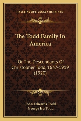 The Todd Family In America: Or The Descendants Of Christopher Todd, 1637-1919 (1920) by Todd, John Edwards