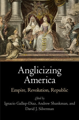 Anglicizing America: Empire, Revolution, Republic by Gallup-Diaz, Ignacio