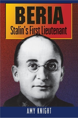 Beria: Stalin's First Lieutenant by Knight, Amy