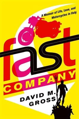 Fast Company: A Memoir of Life, Love, and Motorcycles in Italy by Gross, David M.