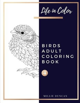 BIRDS ADULT COLORING BOOK (Book 4): Birds Coloring Book for Adults - 40+ Premium Coloring Patterns (Life in Color Series) by Duncan, Millie
