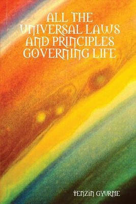All the Universal Laws and Principles Governing Life by Gyurme, Tenzin