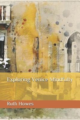 Exploring Venice Mindfully by Howes, Ruth Riby