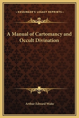 A Manual of Cartomancy and Occult Divination by Waite, Arthur Edward