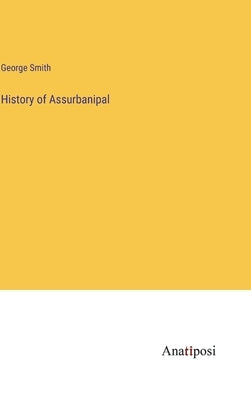 History of Assurbanipal by Smith, George