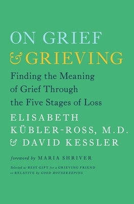 On Grief & Grieving: Finding the Meaning of Grief Through the Five Stages of Loss by K&#252;bler-Ross, Elisabeth