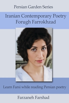 Iranian Contemporary Poetry - Forugh Farrokhzad: Learn Farsi while reading Persian poetry by Farshad, Farzaneh