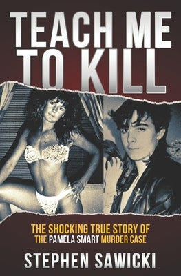 Teach Me to Kill: The Shocking True Story of the Pamela Smart Murder Case by Sawicki, Stephen