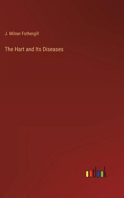 The Hart and Its Diseases by Fothergill, J. Milner